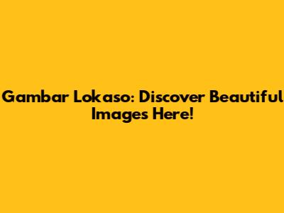 Gambar Lokaso: Discover Beautiful Images Here!