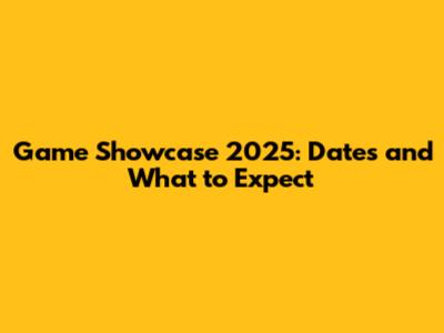 Game Showcase 2025: Dates and What to Expect