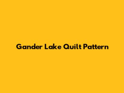 Gander Lake Quilt Pattern