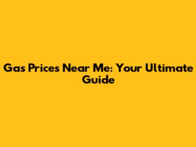 Gas Prices Near Me: Your Ultimate Guide