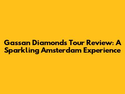 Gassan Diamonds Tour Review: A Sparkling Amsterdam Experience