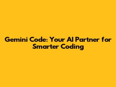 Gemini Code: Your AI Partner for Smarter Coding