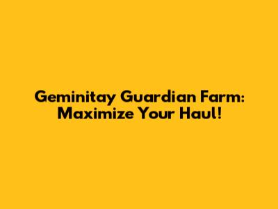 Geminitay Guardian Farm: Maximize Your Haul!