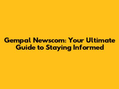 Gempal Newscom: Your Ultimate Guide to Staying Informed