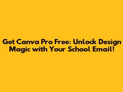 Get Canva Pro Free: Unlock Design Magic with Your School Email!