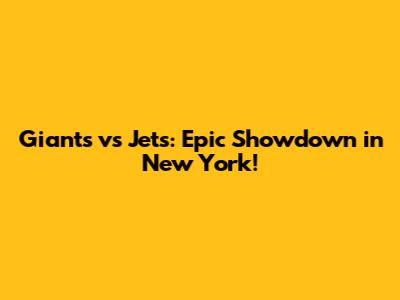 Giants vs Jets: Epic Showdown in New York!