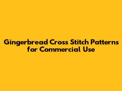 Gingerbread Cross Stitch Patterns for Commercial Use