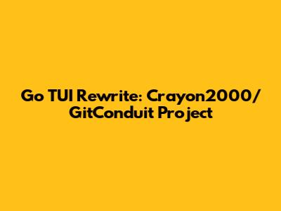 Go TUI Rewrite: Crayon2000/GitConduit Project