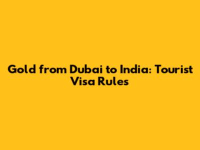Gold from Dubai to India: Tourist Visa Rules