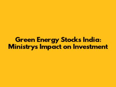 Green Energy Stocks India: Ministry's Impact on Investment
