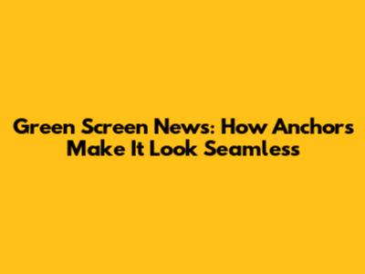 Green Screen News: How Anchors Make It Look Seamless