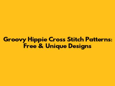 Groovy Hippie Cross Stitch Patterns: Free & Unique Designs