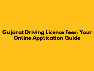 Gujarat Driving Licence Fees: Your Online Application Guide