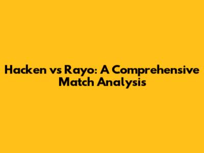 Hacken vs Rayo: A Comprehensive Match Analysis