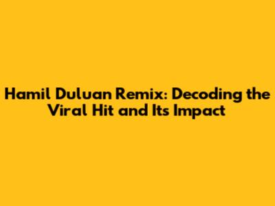 Hamil Duluan Remix: Decoding the Viral Hit and Its Impact