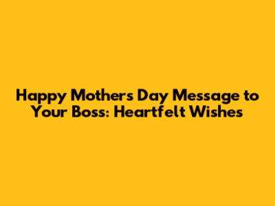 Happy Mother's Day Message to Your Boss: Heartfelt Wishes