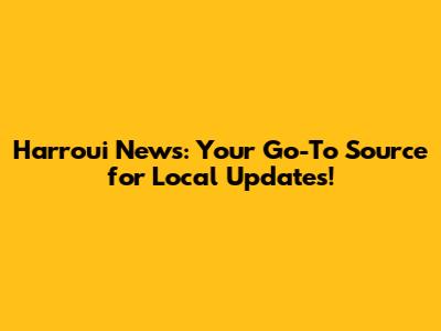 Harroui News: Your Go-To Source for Local Updates!