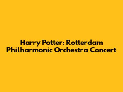 Harry Potter: Rotterdam Philharmonic Orchestra Concert