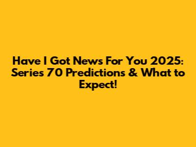 Have I Got News For You 2025: Series 70 Predictions & What to Expect!