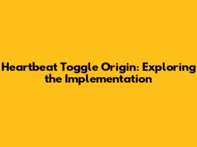 Heartbeat Toggle Origin: Exploring the Implementation