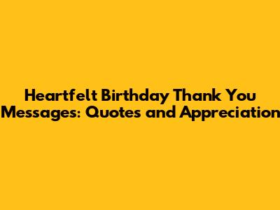 Heartfelt Birthday Thank You Messages: Quotes and Appreciation