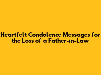 Heartfelt Condolence Messages for the Loss of a Father-in-Law