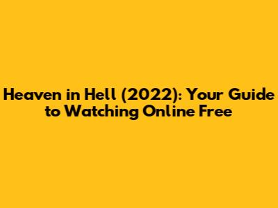 Heaven in Hell (2022): Your Guide to Watching Online Free