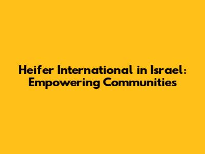 Heifer International in Israel: Empowering Communities