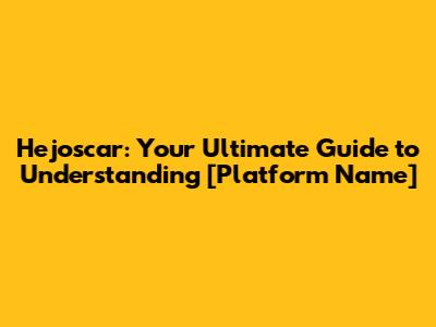 Hejoscar: Your Ultimate Guide to Understanding [Platform Name]