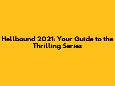 Hellbound 2021: Your Guide to the Thrilling Series