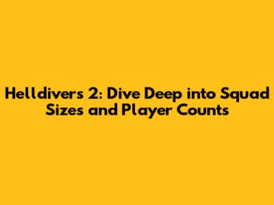 Helldivers 2: Dive Deep into Squad Sizes and Player Counts