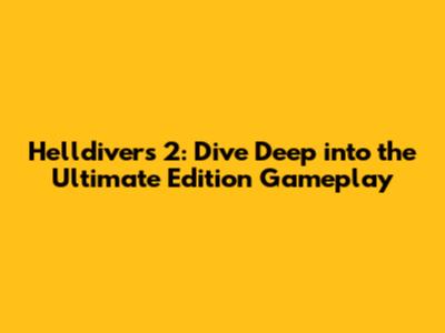 Helldivers 2: Dive Deep into the Ultimate Edition Gameplay