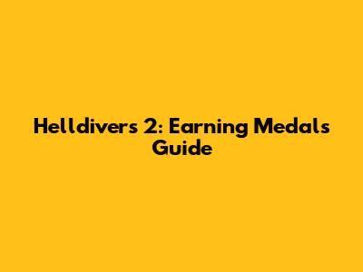 Helldivers 2: Earning Medals Guide