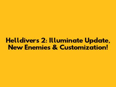 Helldivers 2: Illuminate Update, New Enemies & Customization!
