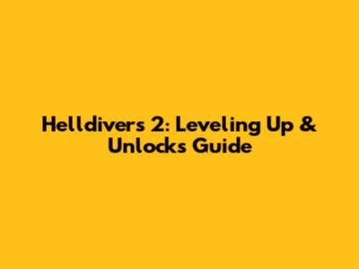 Helldivers 2: Leveling Up & Unlocks Guide