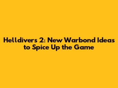 Helldivers 2: New Warbond Ideas to Spice Up the Game