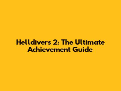 Helldivers 2: The Ultimate Achievement Guide
