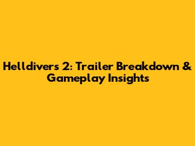 Helldivers 2: Trailer Breakdown & Gameplay Insights