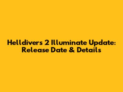 Helldivers 2 Illuminate Update: Release Date & Details
