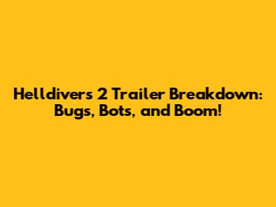Helldivers 2 Trailer Breakdown: Bugs, Bots, and Boom!