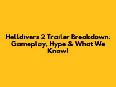 Helldivers 2 Trailer Breakdown: Gameplay, Hype & What We Know!