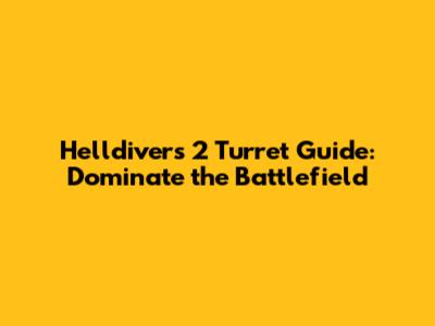 Helldivers 2 Turret Guide: Dominate the Battlefield