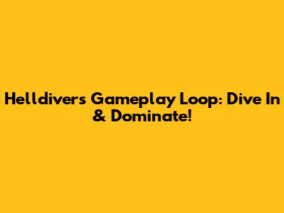 Helldivers Gameplay Loop: Dive In & Dominate!