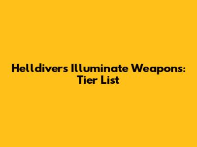 Helldivers Illuminate Weapons: Tier List