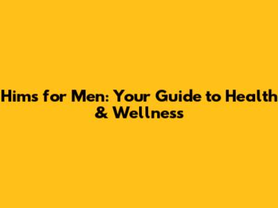 Hims for Men: Your Guide to Health & Wellness