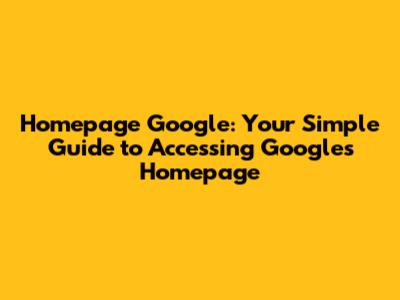 Homepage Google: Your Simple Guide to Accessing Google's Homepage
