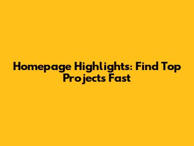 Homepage Highlights: Find Top Projects Fast