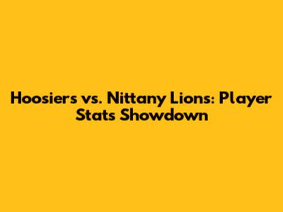 Hoosiers vs. Nittany Lions: Player Stats Showdown