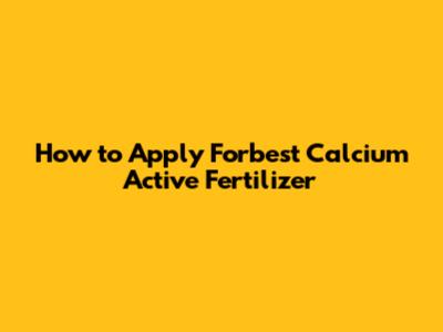 How to Apply Forbest Calcium Active Fertilizer