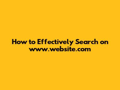 How to Effectively Search on www.website.com